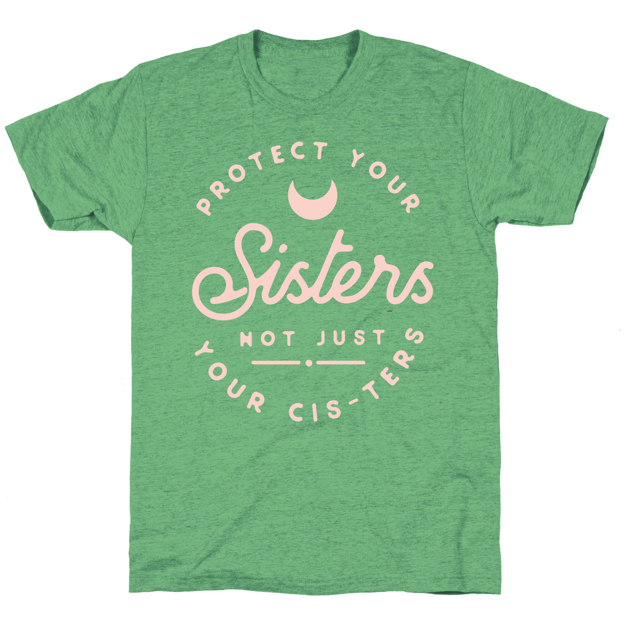 Protect Your Sisters NOt Just YOur Cis-ters Unisex Triblend Tee